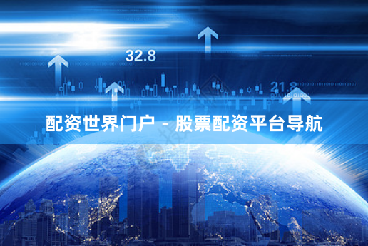 配资世界门户 - 股票配资平台导航