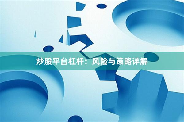 炒股平台杠杆：风险与策略详解