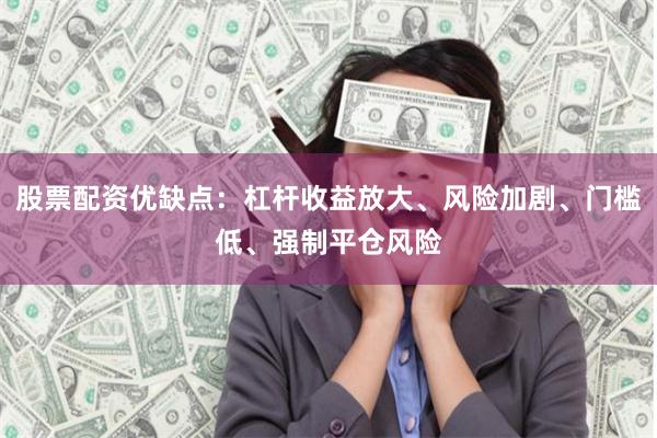 股票配资优缺点：杠杆收益放大、风险加剧、门槛低、强制平仓风险